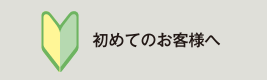 初めてのお客様へ